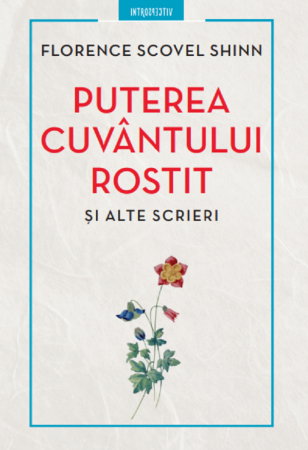 Spiritualitate - Ezoterism - Puterea cuvantului rostit si alte scrieri de Florence Scovel Shinn