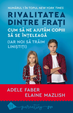 Librarie - Rivalitatea dintre frati. Cum sa ne ajutam copiii sa se inteleaga (iar noi sa traim linistiti)