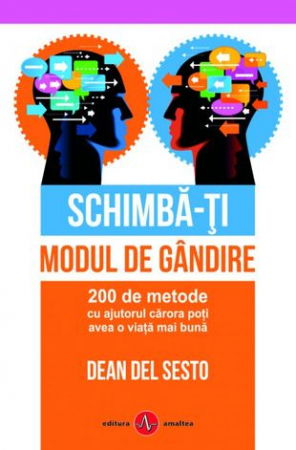 Schimba-ti modul de gandire. 200 de metode cu ajutorul carora poti avea o viata mai buna de Dean Del Sesto [2]