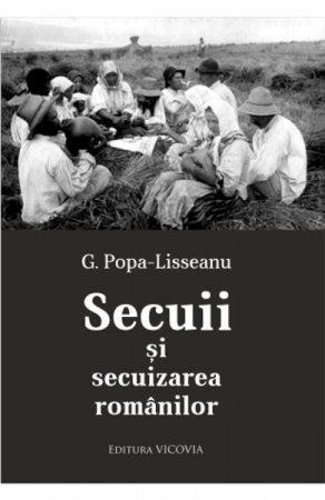 Istorie - Secuii si securitatea romanilor de G. Popa Lisseanu