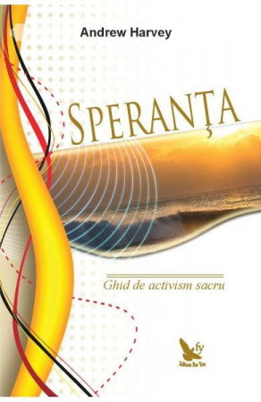 Spiritualitate - Ezoterism - Speranta. Ghid de activism sacru de Andrew Harvey