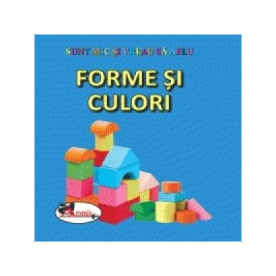Carte Prescolara, Joc - Sunt mic si vreau sa aflu. Forme si culori