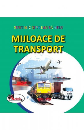 Carti pentru copii - Sunt mic si vreau sa aflu. Mijloace de transport