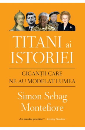 Titani ai istoriei. Gigantii care ne-au modelat lumea de Simon Sebag Montefiore [1]