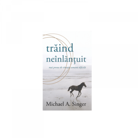 Spiritualitate - Ezoterism - Traind neinlantuit mai presus de situatia umana dificila - Michael A. Singer