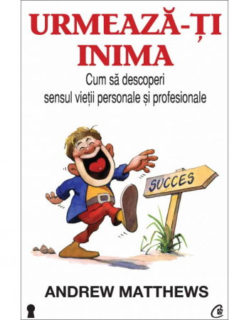 Urmeaza-ti inima. Cum sa descoperi sensul vietii personale si profesionale de Andrew Matthews [1]