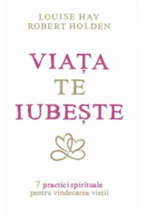 Spiritualitate - Ezoterism - Viata Te Iubeste de Louise L. Hay, Robert Holden