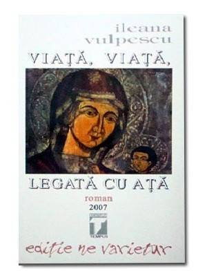 Beletristica - Viata, viata, legata cu ata de Ileana Vulpescu