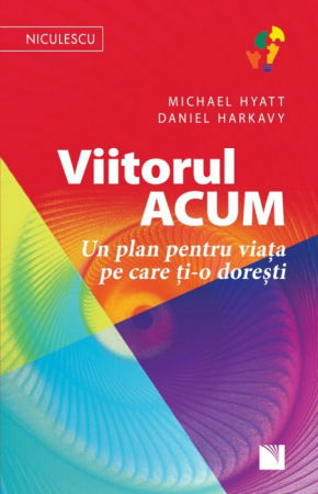 Viitorul ACUM. Un plan pentru viata pe care ti-o doresti de Michael Hyatt, Daniel Harkavy [0]
