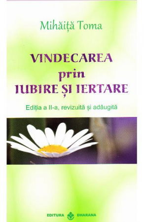 Spiritualitate - Ezoterism - Vindecarea prin iubire si iertare de Mihaita Toma