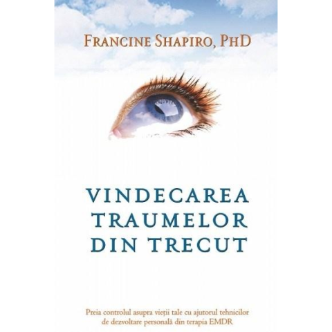 Dezvoltare Spirituala - Vindecarea traumelor din trecut. Preia controlul asupra vietii tale cu ajutorul tehnicilor de dezvoltare personala din terapia EMDR