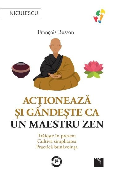 Actioneaza si gandeste ca un maestru zen. Traieste in prezent. Cultiva simplitatea. Practica bunavointa