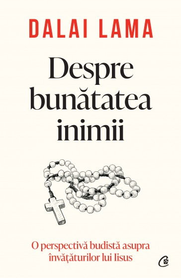 Despre bunatatea inimii. O perspectiva budista asupra invataturilor lui Iisus