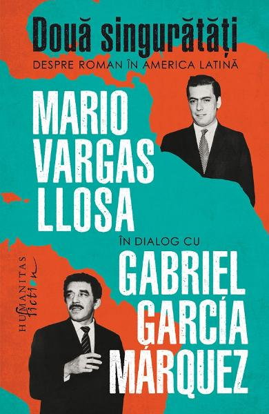 Doua singuratati. Despre roman in America Latina. Mario Vargas Llosa in dialog cu Gabriel Garcia Marquez