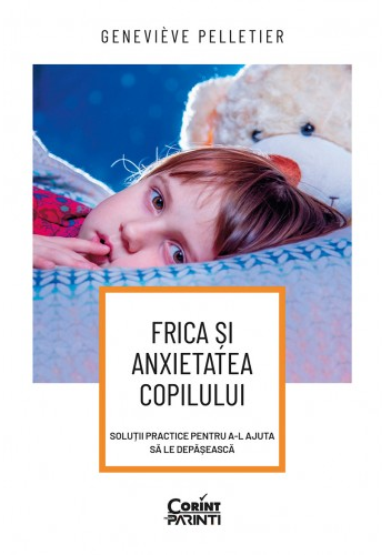 Frica si anxietatea copilului. Solutii practice pentru a-l ajuta sa le depaseasca