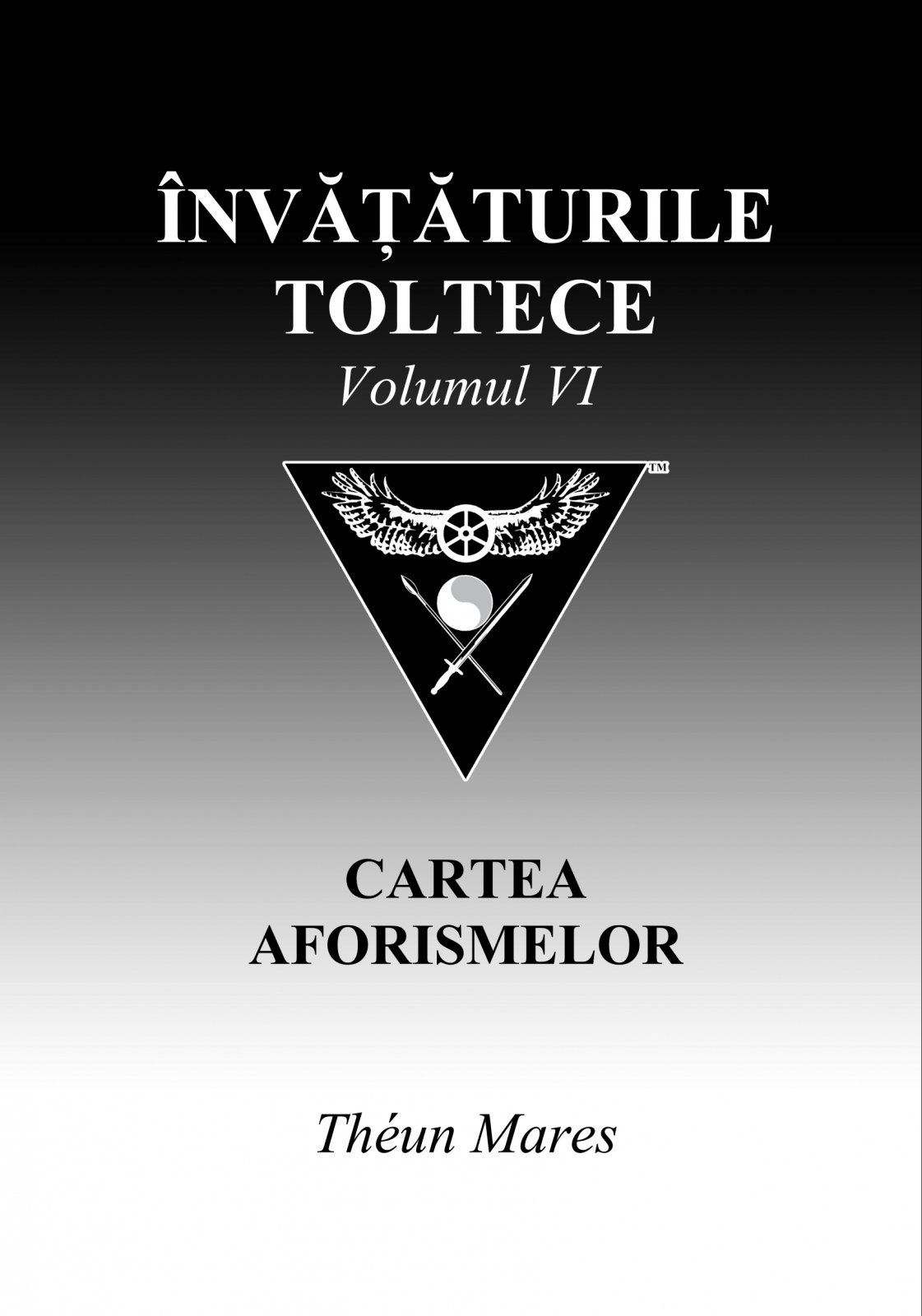 Invataturile toltece. Cartea aforismelor. Vol. VI