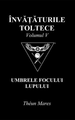 Invataturile toltece, volumul V: Umbrele focului lupului