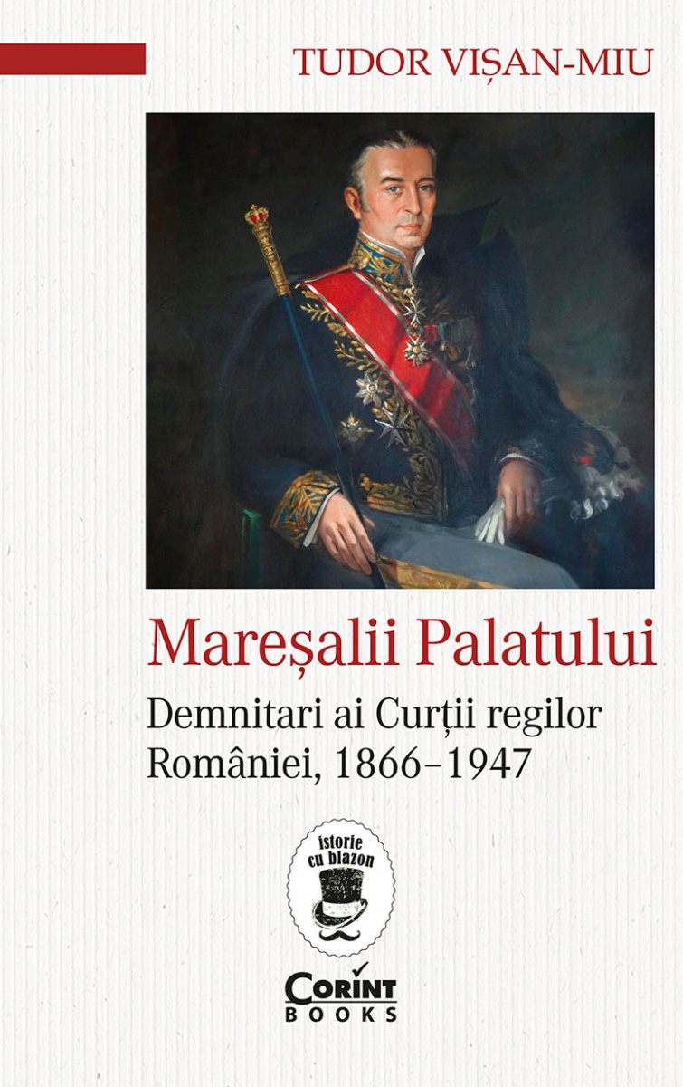 Maresalii Palatului. Demnitari ai Curtii regilor Romaniei, 1866-1947