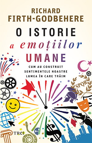 O istorie a emotiilor umane. Cum au construit sentimentele noastre lumea in care traim
