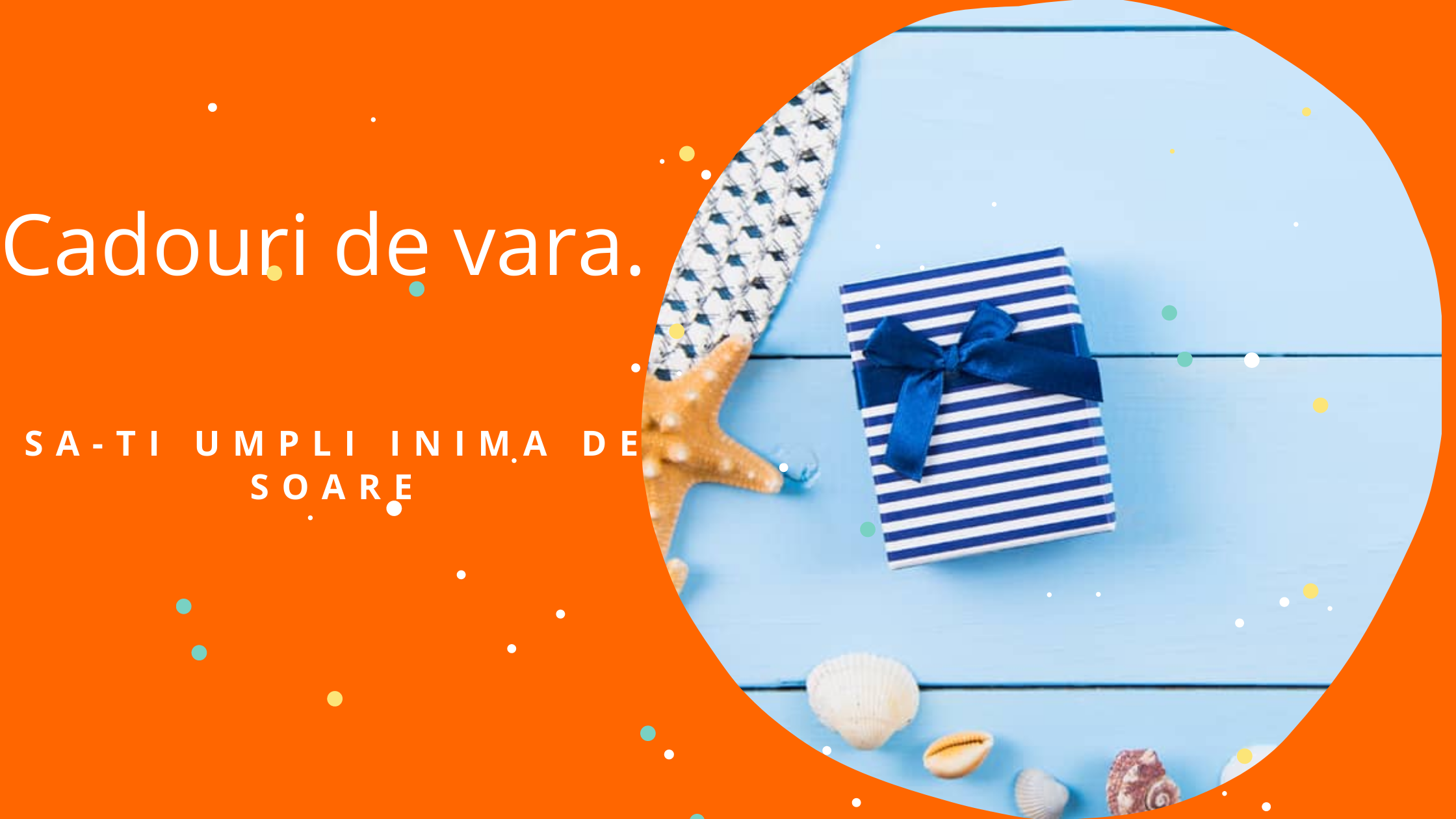 Cadouri de vara. Sa-ti umpli inima de soare