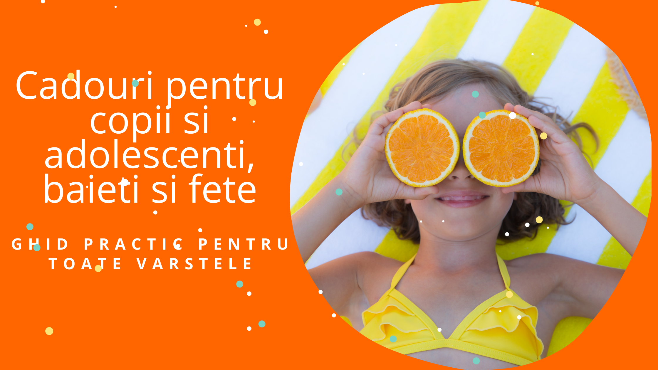 Cadouri pentru copii si adolescenti, baieti si fete. Ghid practic pentru toate varstele