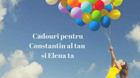 Ai un Constantin si o Elena? Hai să îți spun cu ce cadouri să îi surprinzi!