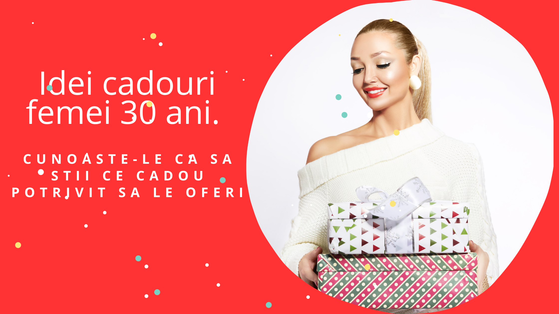 Idei cadouri femei 30 ani. Cunoaste-le ca sa stii ce cadou potrivit sa le oferi