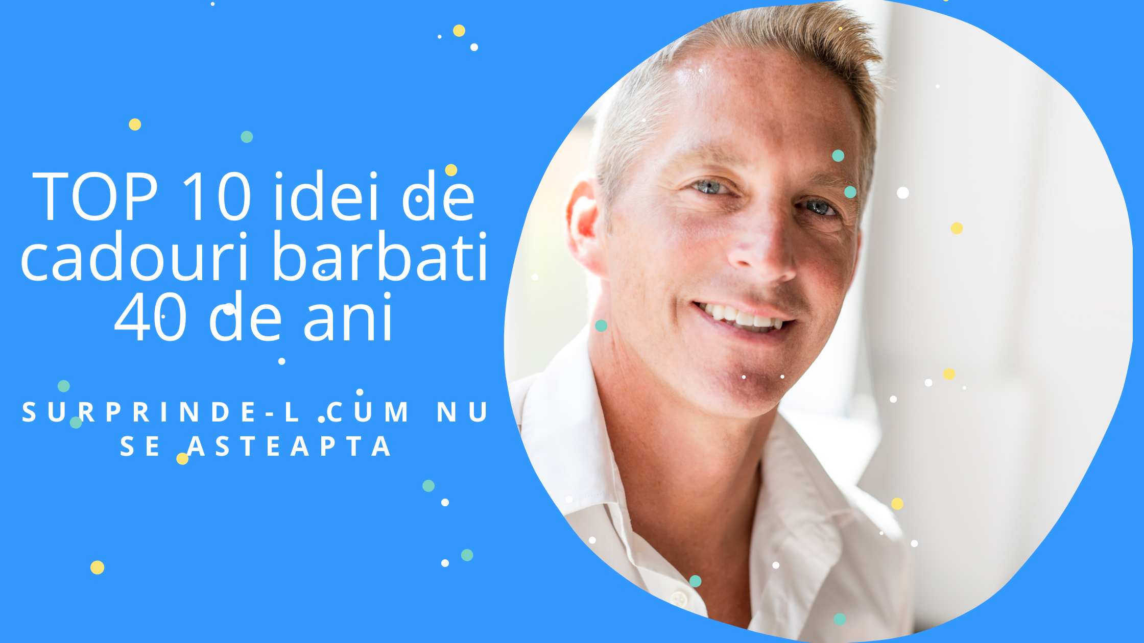 TOP 10 idei de cadouri barbati 40 de ani. Surprinde-l cum nu se asteapta