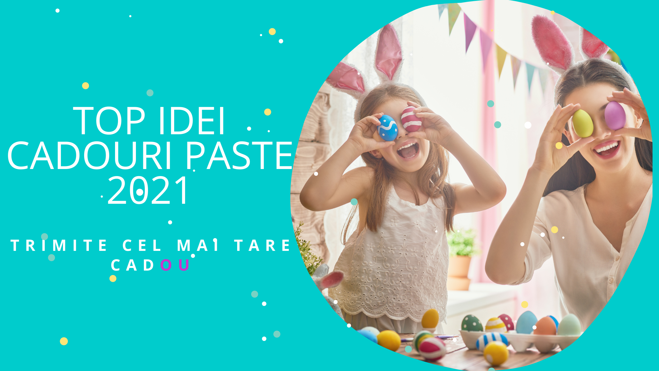 TOP Super Idei Cadouri Paste 2021