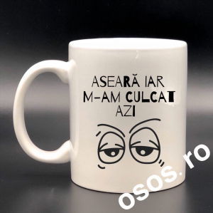 Căni personalizate - Cana personalizata - Aseara iar m-am culcat azi