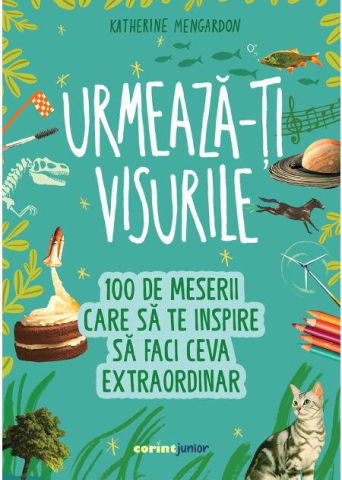 Carti pentru copii - Urmeaza-ti visurile! 100 de meserii care sa te inspire sa faci ceva extraordinar
